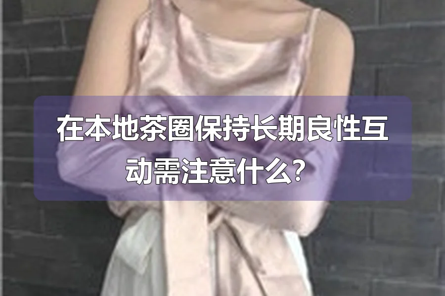 在本地茶圈保持长期良性互动需注意什么?